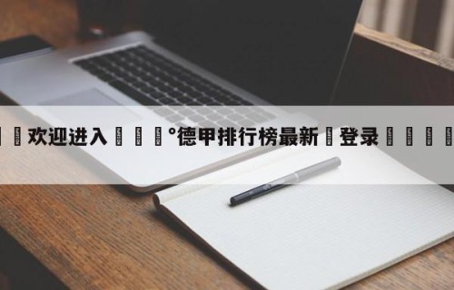 💦欢迎进入💰德甲排行榜最新✋登录🐐入口✡️